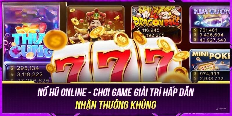 Nổ hũ online - sảnh cược hấp dẫn với nhiều ưu điểm nổi bật