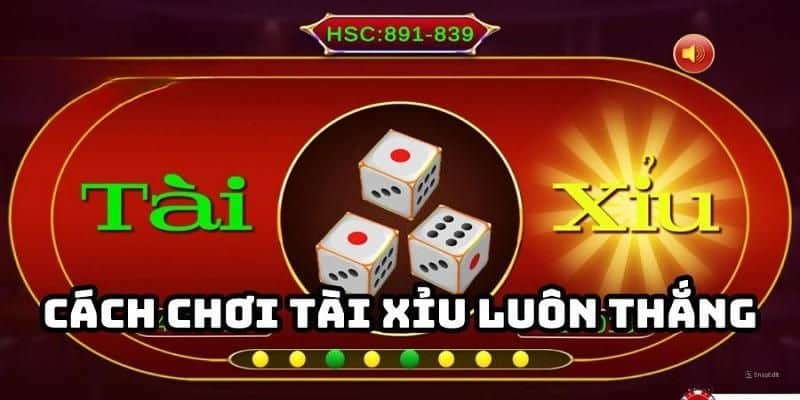 Cách chơi tài xỉu luôn thắng săn thưởng lớn