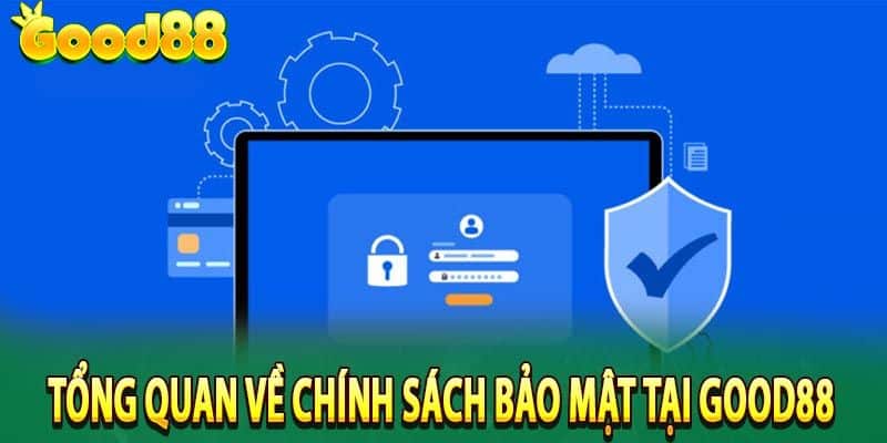 Thông tin bao quát về chính sách bảo mật của Good88