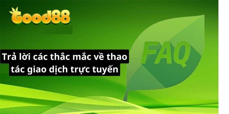 Trả lời các thắc mắc về thao tác giao dịch trực tuyến